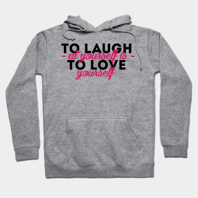 To Laugh at yourself is to Love yourself Hoodie by quotysalad